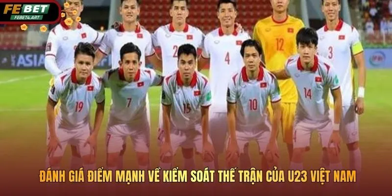 Khả Năng Kiểm Soát Thế Trận Của U23 Việt Nam Và Cơ Hội Đi Tiếp Đánh giá điểm mạnh về kiểm soát thế trận của U23 Việt Nam