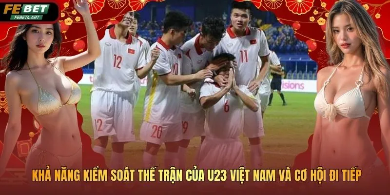 Khả Năng Kiểm Soát Thế Trận Của U23 Việt Nam Và Cơ Hội Đi Tiếp Khả Năng Kiểm Soát Thế Trận Của U23 Việt Nam Và Cơ Hội Đi Tiếp